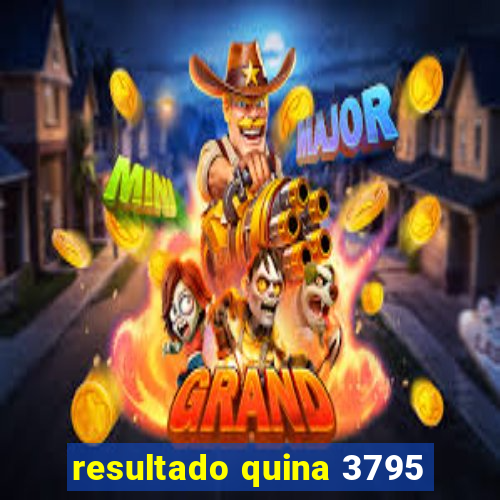 resultado quina 3795